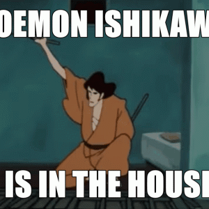 Goemon Ishikawa is the house!